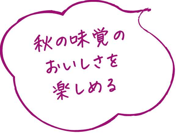 秋の味覚のおいしさを楽しめる